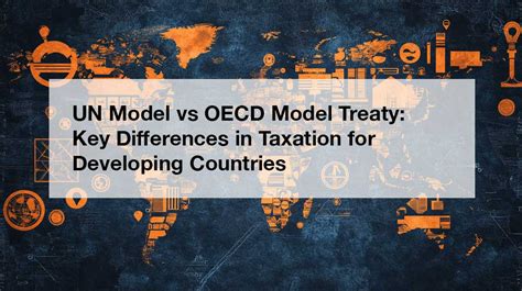 UN Model Vs OECD Model Treaty Key Differences In Taxation For