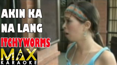 Itchyworms Akin Ka Na Lang Karaoke Version Youtube