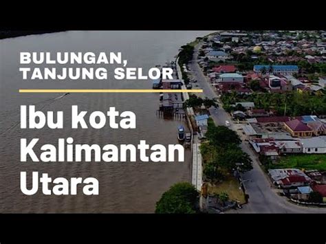 Mengenal Tanjung Selor Kabupaten Bulungan Ibu Kota Kalimantan Utara