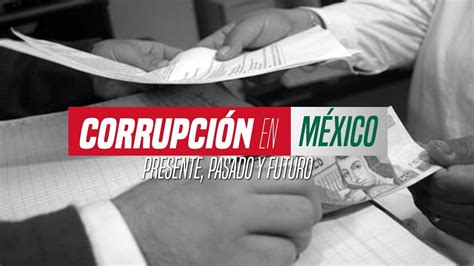 Corrupción En México Presente Pasado Y Futuro Youtube