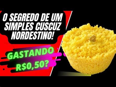 O Segredo Do Simples Cuscuz Nordestino R Pido Gastando Apenas R