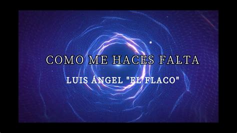 Luis Ángel El Flaco Como me haces falta YouTube