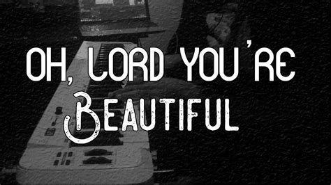 Oh Lord You Re Beautiful Keith Green Piano Instrumental Youtube