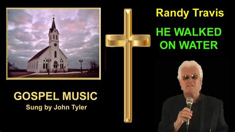 Randy Travis He Walked On Water Sung By John Tyler Youtube