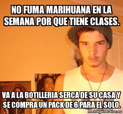 Meme Personalizado No Fuma Marihuana En La Semana Por Que Tiene