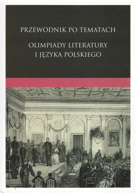 Ksi Ka Przewodnik Po Tematach Olimpiady Literatury I J Zyka Polskiego