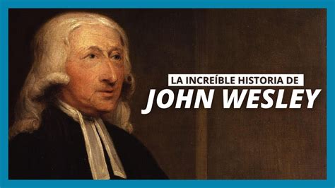 La Incre Ble Historia De John Wesley Youtube