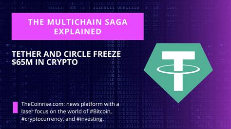 Tether Circle Freeze 65M In Crypto Associated With Multichain