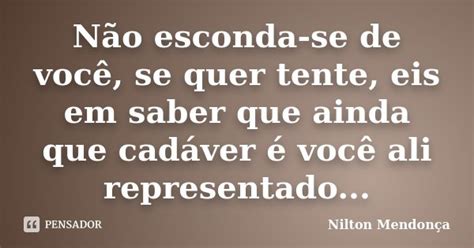 Não Esconda Se De Você Se Quer Tente Nilton Mendonça Pensador