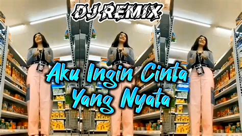 AKU INGIN CINTA YANG NYATA DJ REMIX TEMBANG KENANGAN FULL GOYANG