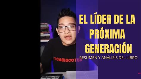 Resumiendo y analizando el libro El líder de la próxima Generación