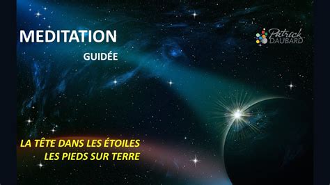 Méditation Guidée Les Pieds Sur Terre Et La Tête Dans Les Étoiles Youtube