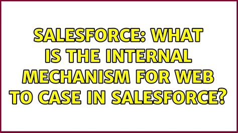 Salesforce What Is The Internal Mechanism For Web To Case In