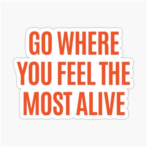 Go Where You Feel The Most Alive Sticker For Sale By Chesterclaude