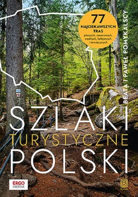 Szlaki Turystyczne Polski 77 Najciekawszych Tras Pieszych Rowerowych