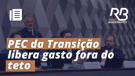 PEC da Transição libera gasto fora do teto de R 24 bilhões YouTube