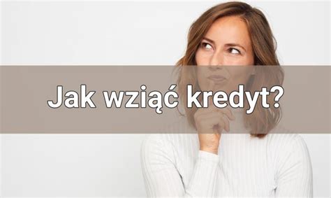 Jak wziąć kredyt Co powinieneś wiedzieć przed złożeniem wniosku