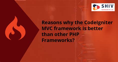 Reasons Why The Codeigniter Mvc Framework Is Better Than Other Php