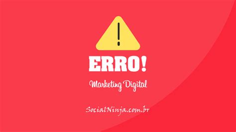 Marketing Digital Os 7 Principais Erros De Empreendedores Social Ninja