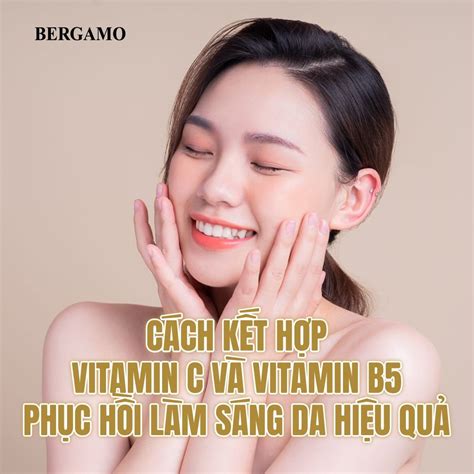 CÁch KẾt HỢp Vitamin C VÀ Vitamin B5 PhỤc HỒi LÀm SÁng Da HiỆu QuẢ Bergamo