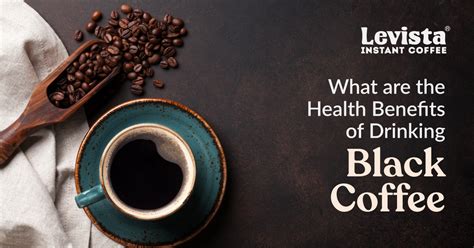 What Are The Health Benefits Of Drinking Black Coffee Levista Coffee