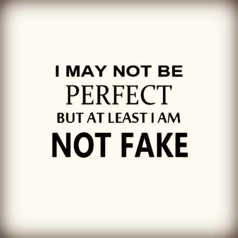 I May Not Be Perfect But At Least I Am Not Fake Fake Friend Quotes