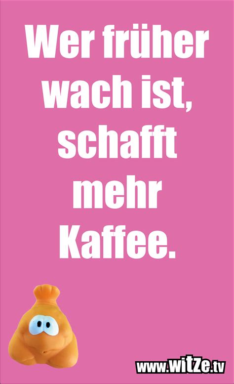 Wer früher wach Kategorie Kaffee Sprüche Witze tv