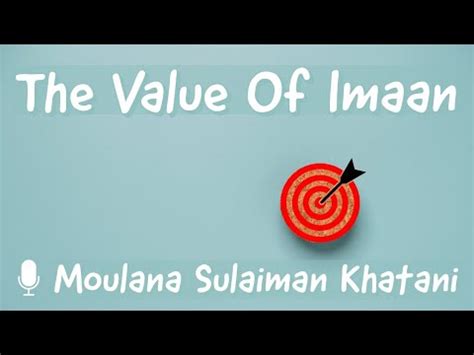 The Value Of Imaan Moulana Sulaiman Khatani Youtube