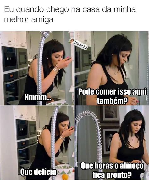 Eu Quando Chego Na Casa Da Minha Melhor Amiga Hmmm Que Del Cia