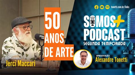 Alexandre Tonetti Convida Jerci Maccari Somos Podcast T Ep