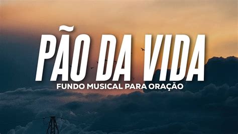 PÃO DA VIDA MÚSICA INSTRUMENTAL PARA ORAÇÃO YouTube