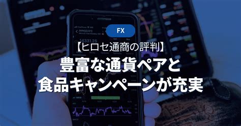 【ヒロセ通商の評判は？】豊富な通貨ペアと食品キャンペーンが充実 投資メガバンク