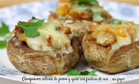 Champiñones rellenos de jamón y queso con freidora de aire air fryer