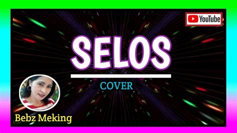 SELOS Cover Bebz Meking YouTube