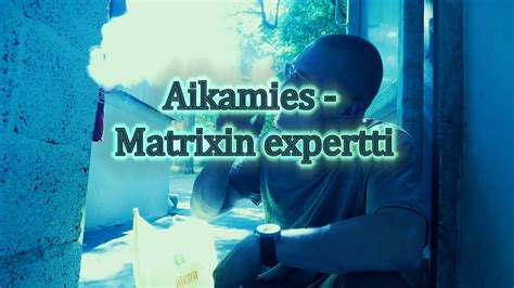 Aikamies Matrixin Expertti Musiikkivideo YouTube