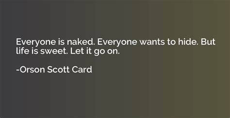 Everyone Is Naked Everyone Wants To Hide But Life Is Sweet Let It Orson Scott Card