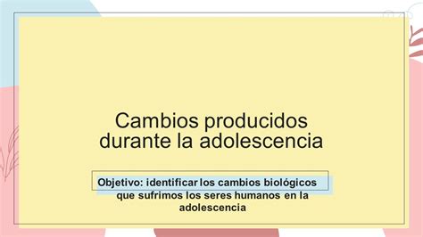 Objetivo Identificar Los Cambios Biológicos Que Sufrimos Los Seres Humanos En La Adolescencia