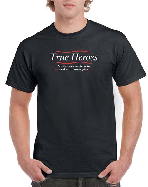 True heroes are the ones that have to deal with me everyday t-shirt S-269 – DOMAGRON