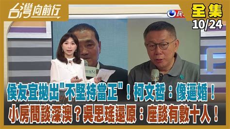 台灣向前行】live直播20231024 侯友宜首鬆口 不堅持選正！駁柯小房間密談 吳思瑤：是數十人大會議！中國查富士康 教訓郭台銘？藍白噤聲！涉潛艦洩密 被綠圍攻 馬文君：我做對了