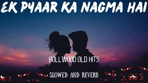 Ek Pyaar Ka Nagma Hai Lofi Hits S Hits Evegreen Bollywood Song