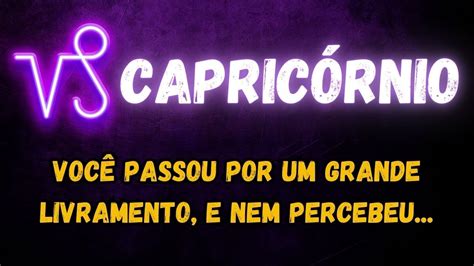 ♑️capricÓrnio ️ VocÊ Passou Por Um Grande Livramento E Nem Percebeu