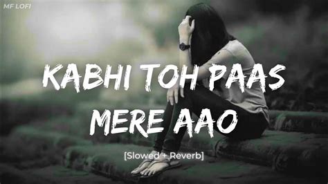 Kabhi To Paas Mere Aao Slowed Reverb Shrey Singhal Mf Lofi Song