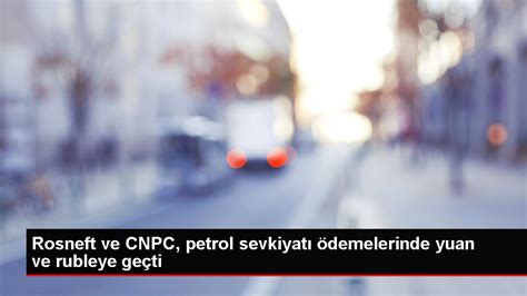 Rosneft ve CNPC petrol sevkiyatı ödemelerinde yuan ve rubleye geçti