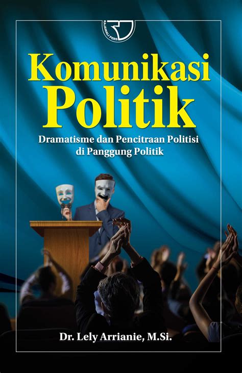 Komunikasi Politik Dramatisme dan Pencitraan Politisi Di Panggung ...