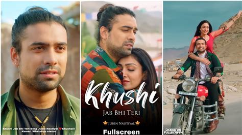 Khushi Jab Bhi Teri Fullscreen Whatsapp Status Jubinnautiyal Khushi