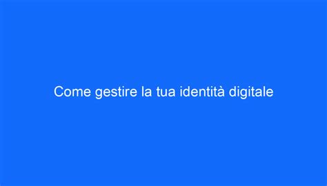 Come gestire la tua identità digitale Ernesto Agency