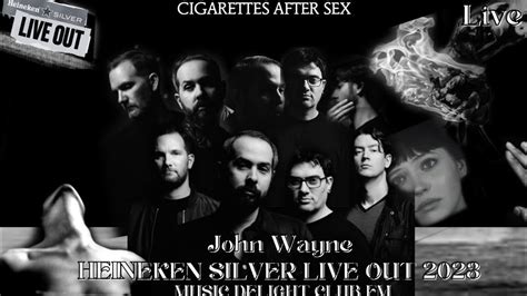 🚬 John Wayne Live 🚬 Cigarettes After Sex 🚬 Heineken Silver Live Out