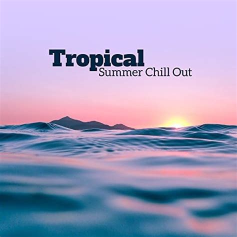 Amazon Tropical Summer Chill Out Afterhour Chillout Digital Music