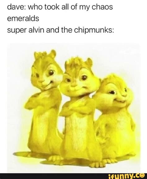 Dave Who Took All Of My Chaos Emeralds Super Alvin And The Chipmunks