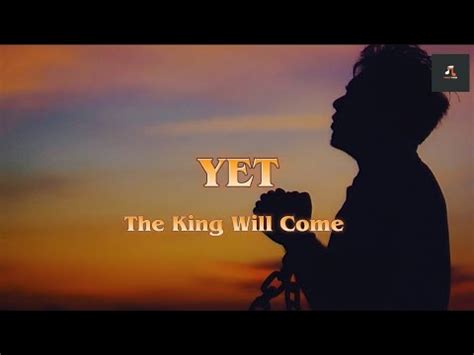 Yet The King Will Come Lyric Video Youtube